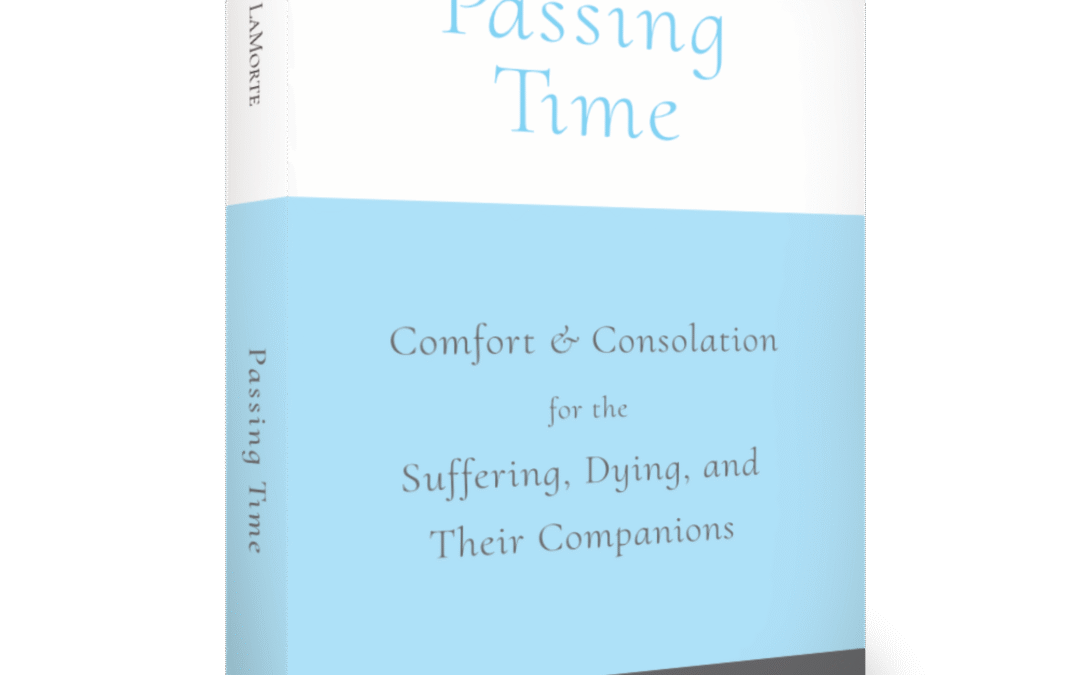 Passing Time – Comfort & Consolation for the Suffering, Dying, and Their Companions