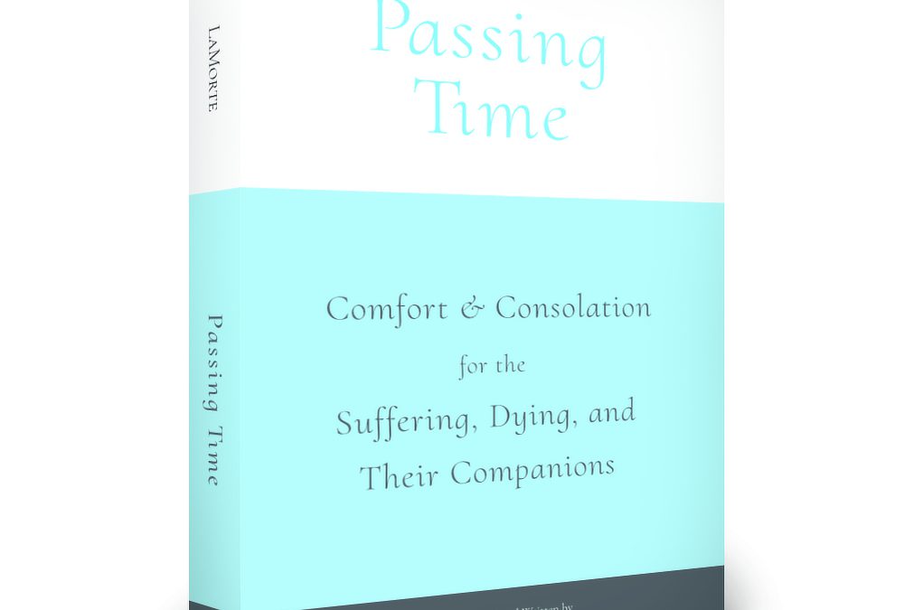 Passing Time – Comfort & Consolation for the Suffering, Dying, and Their Companions